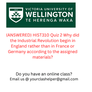 ANSWERED HIST310 Quiz 2 Why did the Industrial Revolution begin in England rather than in France or Germany according to the assigned materials 3 1 1 1 1 1 1 1 1 1 1 1
